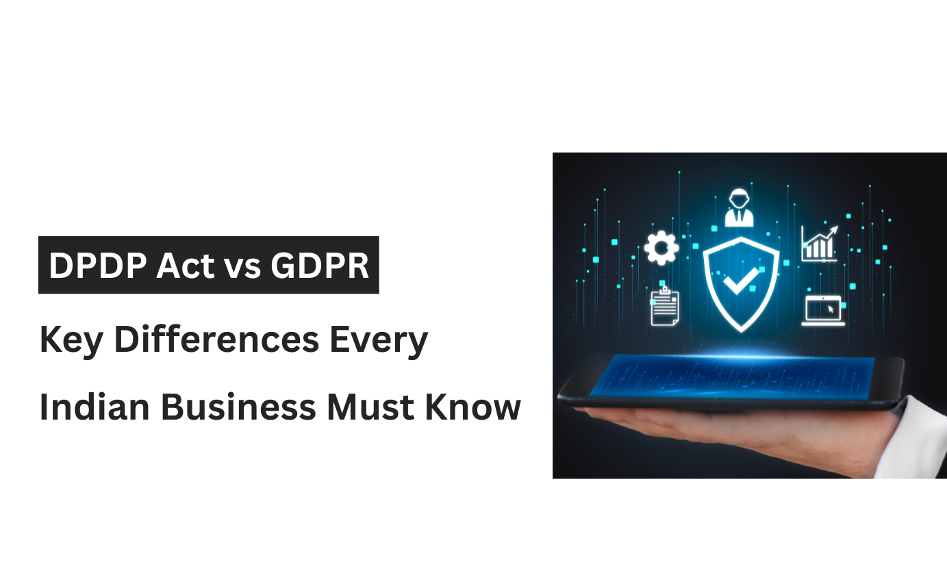 DPDP Act vs GDPR: Key Differences Every Indian Business Must Know