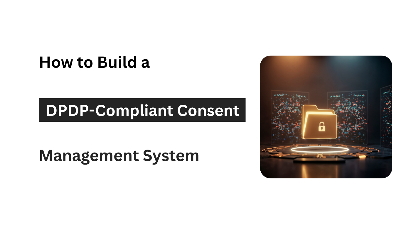 How to Build a DPDP-Compliant Consent Management System