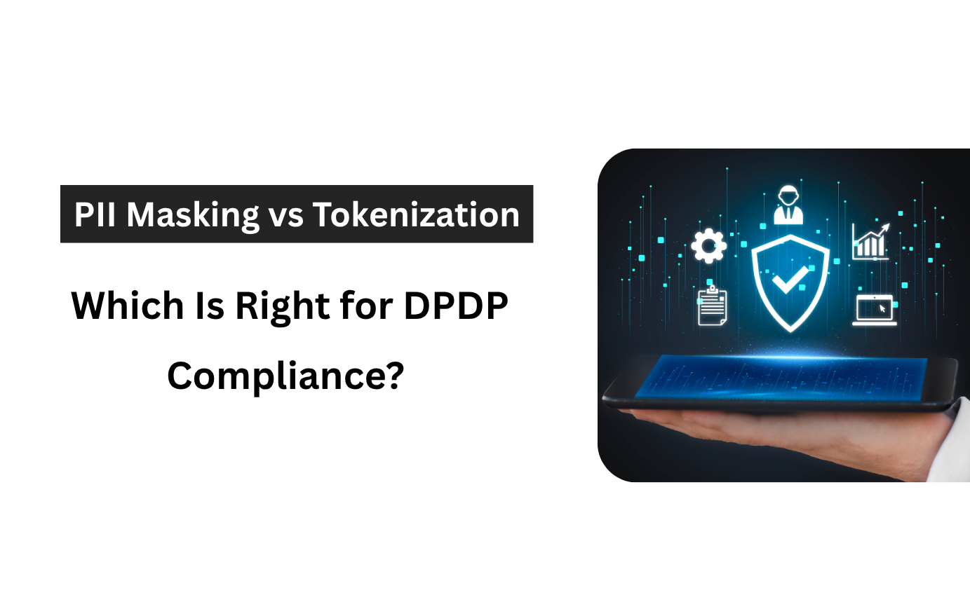 PII Masking vs Tokenization: Which Is Right for DPDP Compliance?