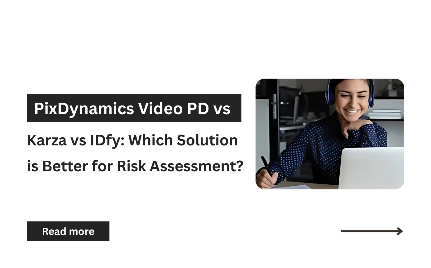PixDynamics Video PD vs Karza vs IDfy: Which Solution is Better for Risk Assessment?