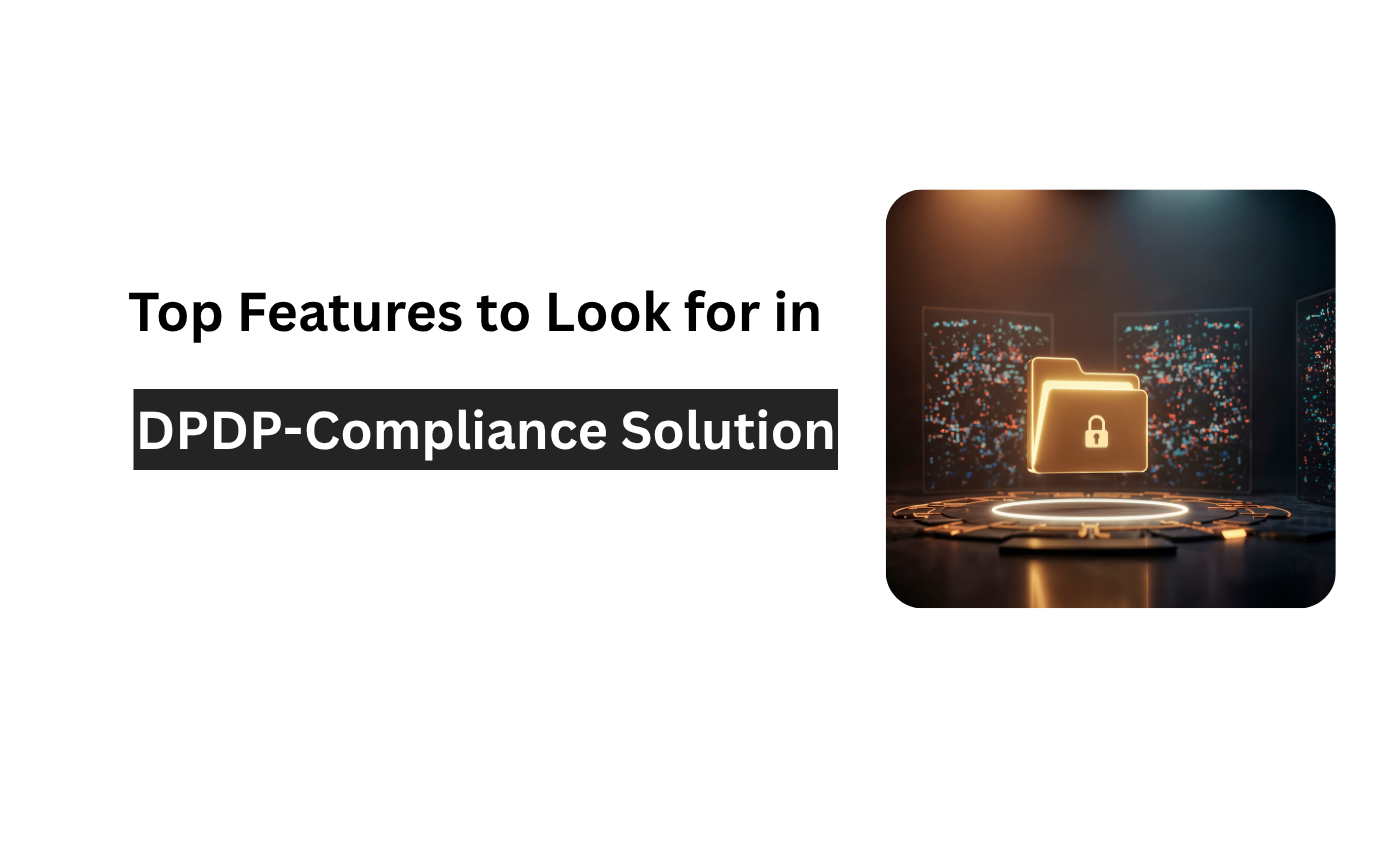 Top Features to Look for in a DPDP Compliance Solution
