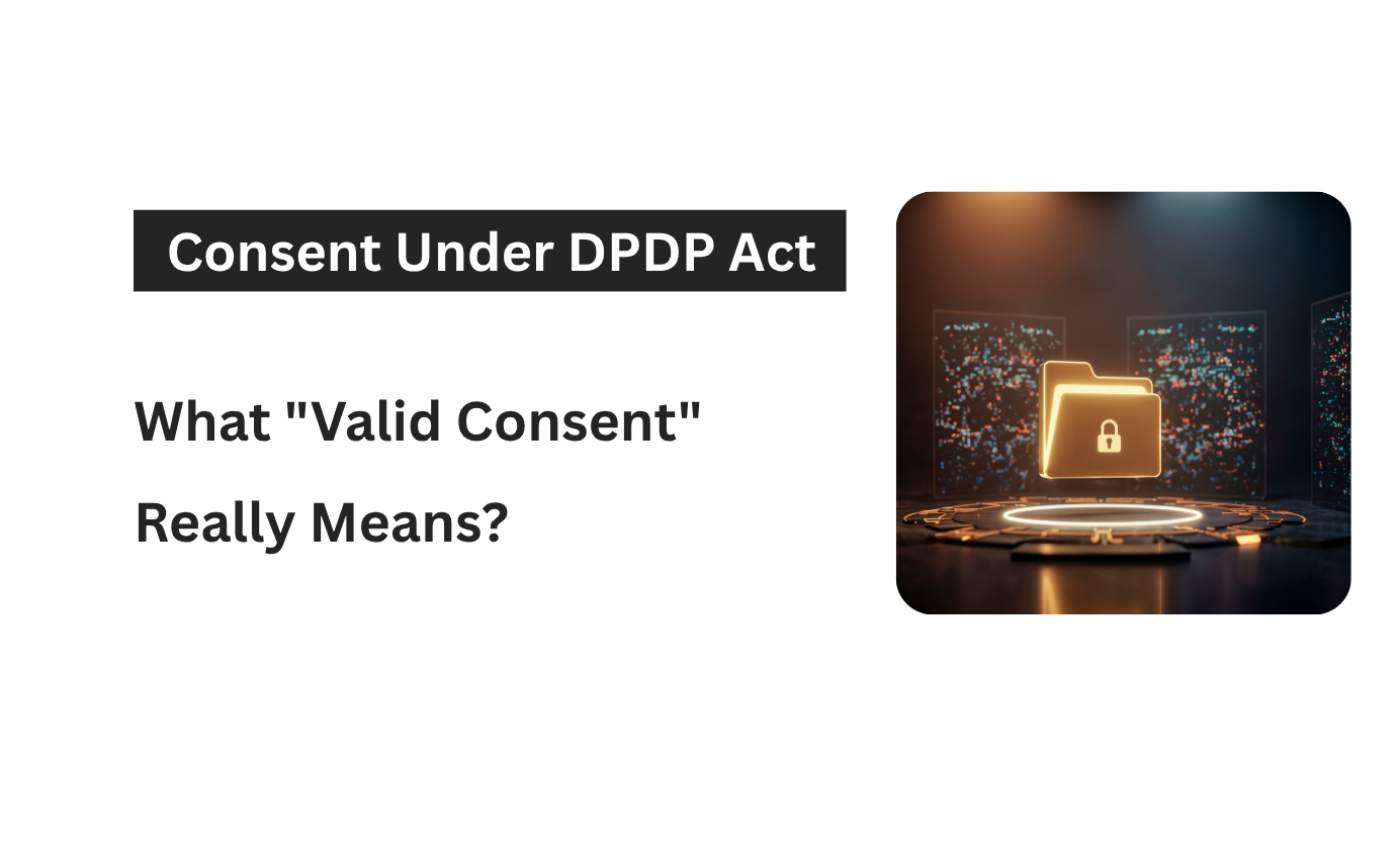 Consent Under DPDP Act: What Valid Consent Really Means